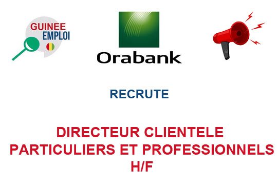 ORABANK GUINEE RECRUTE DIRECTEUR CLIENTELE PARTICULIERS ET PROFESSIONNELS H/F